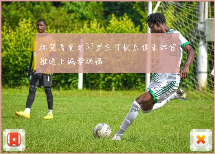 祝贺马奎尔33岁生日快乐俱乐部官推送上诚挚祝福