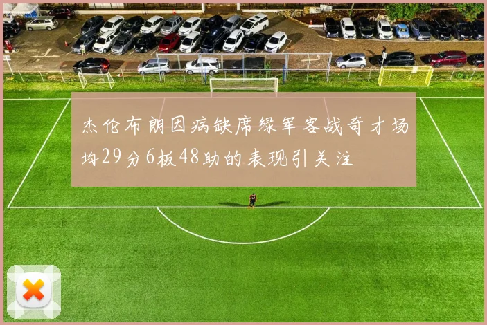杰伦布朗因病缺席绿军客战奇才场均29分6板48助的表现引关注